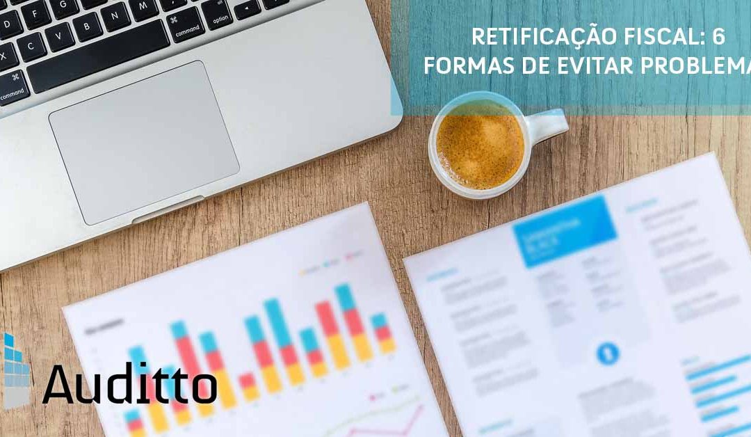 Retificação fiscal: 6 formas de evitar problemas