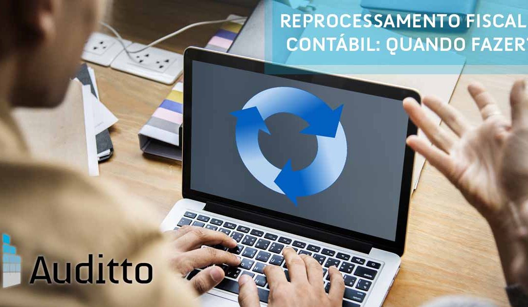 Reprocessamento fiscal e contábil: quando fazer?