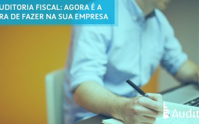 Auditoria fiscal: agora é a hora de fazer na sua empresa