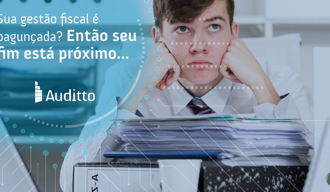 Sua gestão fiscal é bagunçada? Então seu fim está próximo…