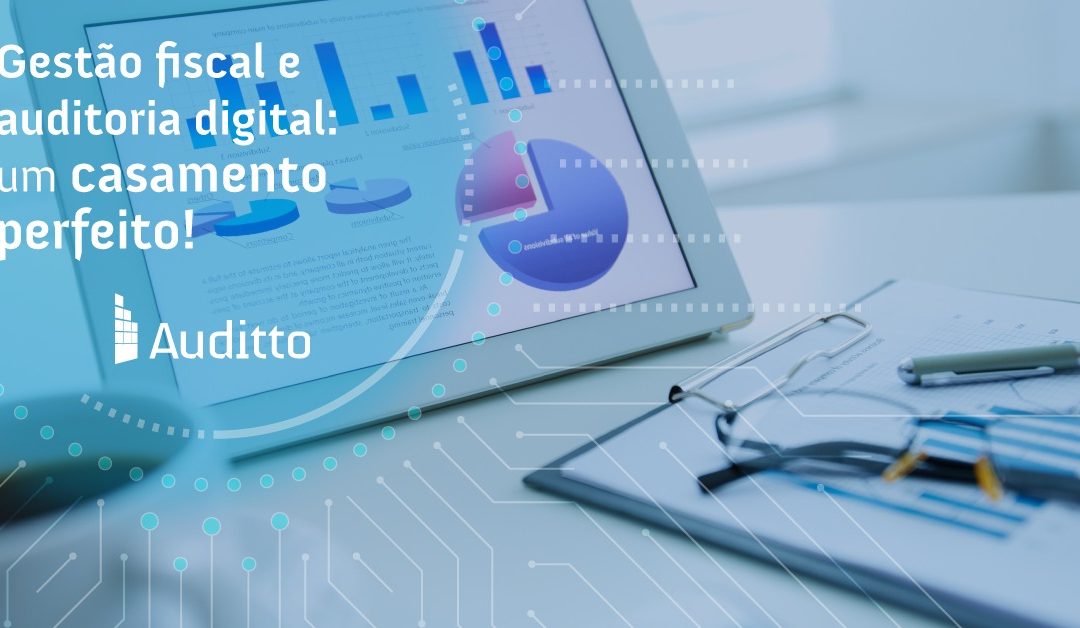 Gestão fiscal e auditoria digital: um casamento perfeito!