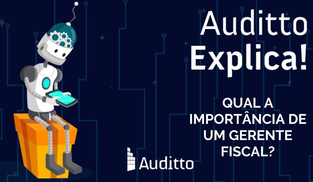 Auditto Explica: Qual a importância de um gerente fiscal?