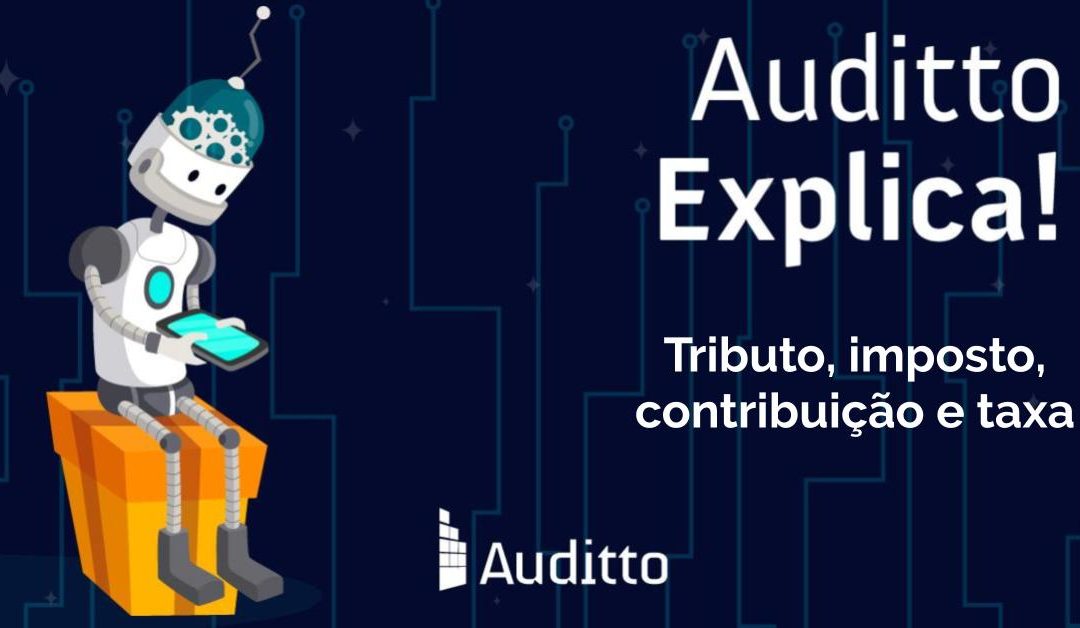 Auditto explica: Tributo, imposto, contribuição e taxa